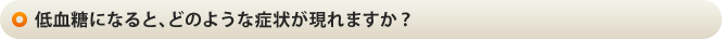 低血糖になるとどのようなときに起こりやすいですか？
